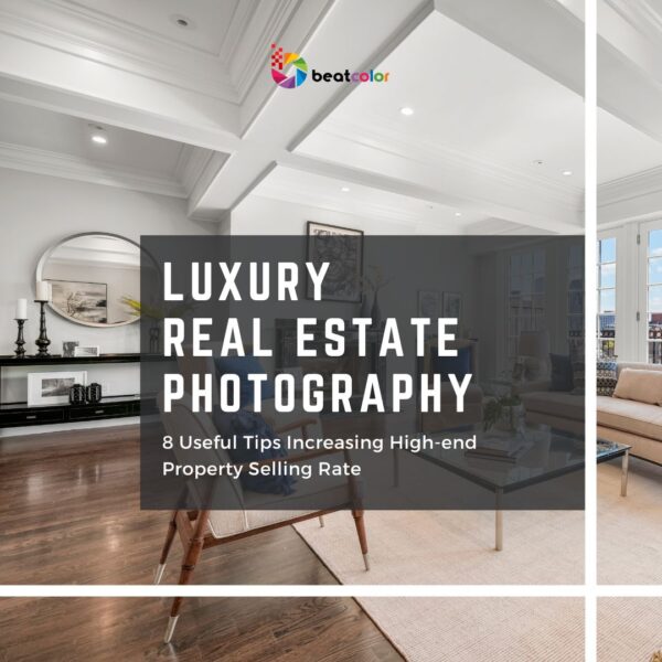 8 Handy Tips For Luxury Real Estate Photography That Help Boost High-end Property Selling Rate 